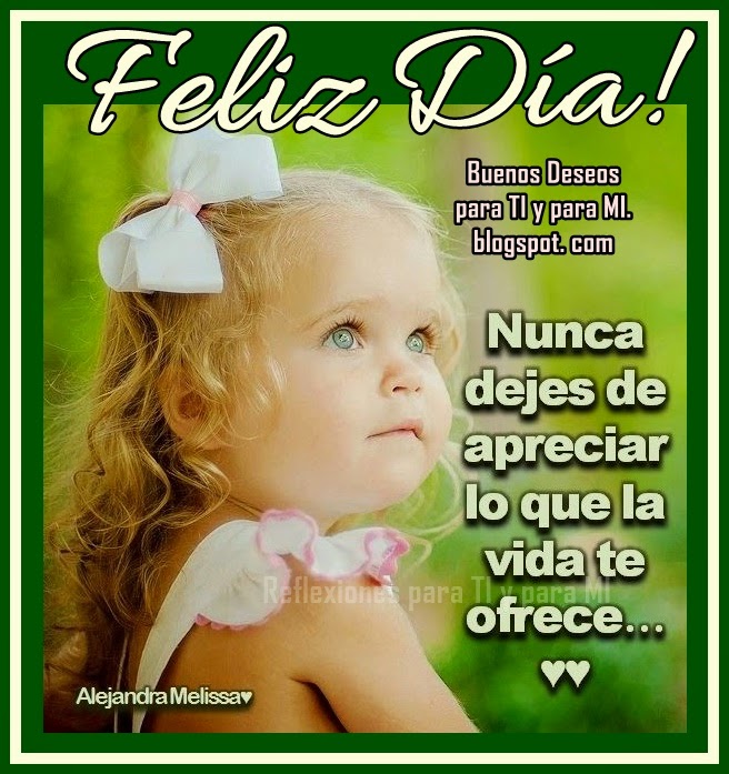 Buenos Deseos para TI y para MÍ: *@ Nunca dejes de apreciar lo que la ...