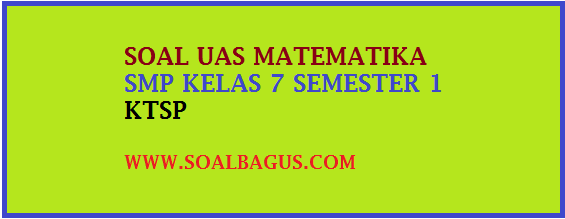 Soal UAS Matematika SMP Kelas 7 Semester 1/ Ganjil Download soal latihan uas matematik smp ktsp kelas Soal UAS Matematika SMP Kelas 7 Semester 1/ Ganjil