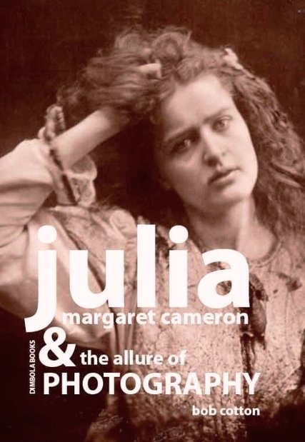 Julia Margaret Cameron and the allure of Photography by Bob Cotton