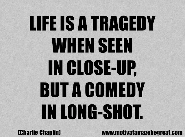 Success Quotes And Sayings: "Life is a tragedy when seen in close-up, but a comedy in long-shot." – Charlie Chaplin