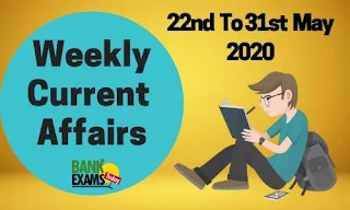 Weekly Current Affairs 22nd To 31st May 2020