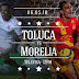 Toluca vs Morelia EN VIVO ONLINE Por los cuartos de Final Vuelta / HORA Y CANAL