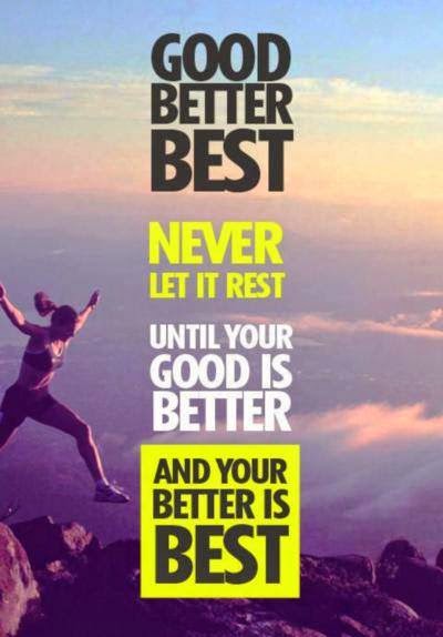 GOOD BETTER BEST NEVER LET IT REST UNTIL YOUR GOOD IS BETTER AND YOUR ...