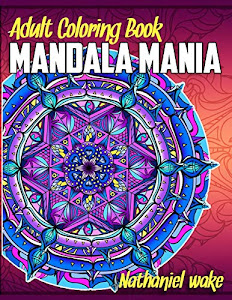 Adult Coloring Book: Mandala Mania: 50 Original Stress Reducing Designs (Volume 1)
