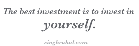 Invest in yourself The best investment is to invest in yourself