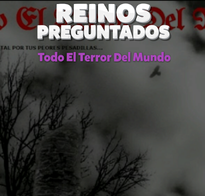 CANAL DE TODO EL TERROR DEL MUNDO EN "REINOS PREGUNTADOS"