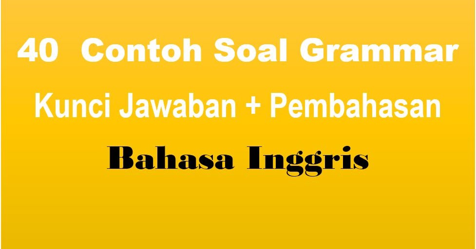 40 Contoh Soal Grammar Dan Kunci Jawaban Pembahasan Muttaqin Id