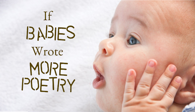 If Babiew Wrote More Poetry -- Back by popular demand, here's more of what babies would say if they could pen their thoughts in verse.  {posted @ Unremarkable Files}