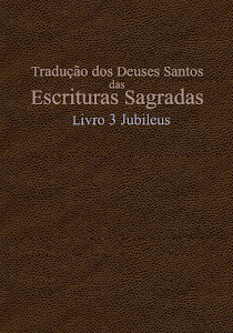 TRADUÇÃO DOS DEUSES SANTOS DAS ESCRITURAS SAGRADAS (TDS) LIVRO 3 - JUBILEUS