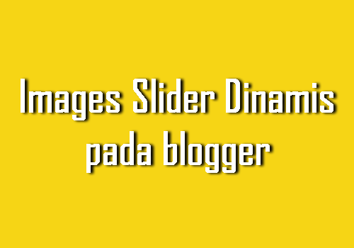 Cara Membuat Images Slider Dinamis pada Blogger dengan Mudah Cara Membuat Images Slider Dinamis pada Blogger dengan Mudah