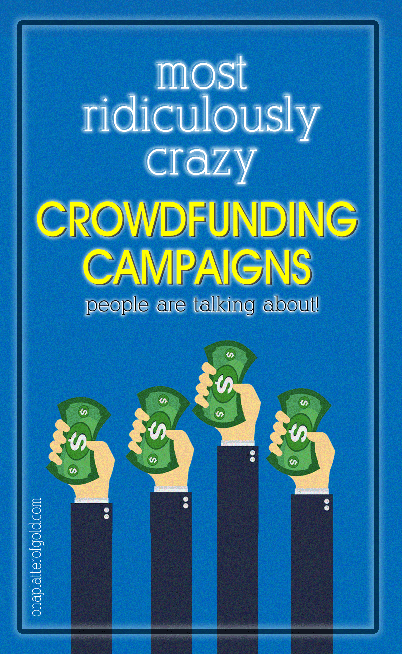 Most Ridiculously Crazy Crowdfunding Campaigns Ever To Be Crowdfunded