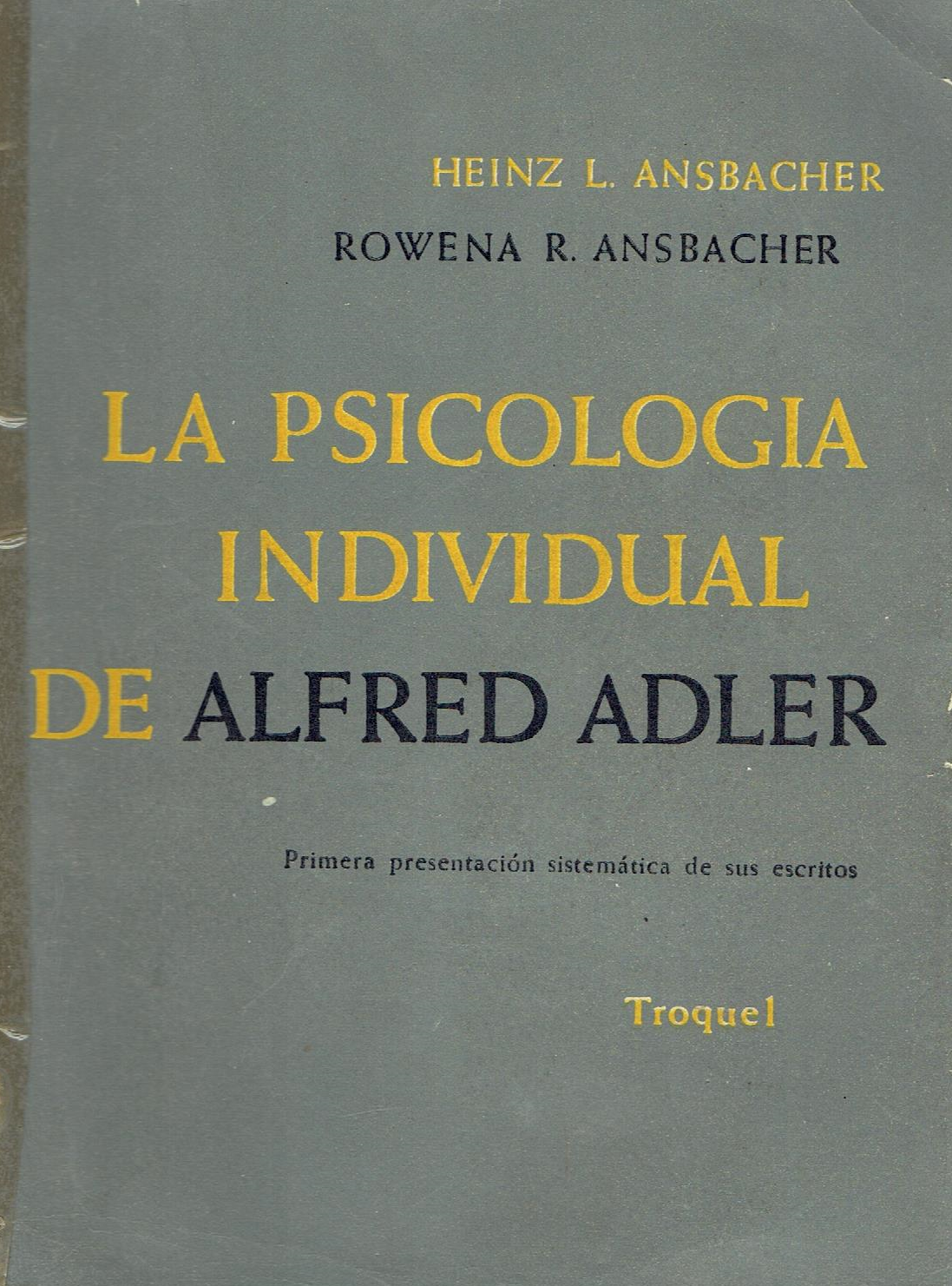 ADLERIANA H.L ANSBACHER Y R..R ANSBACHER LA PSICOLOGÍA INDIVIDUAL DE ALFRED ADLER (Libro, 1959) ADLERIANA H.L ANSBACHER Y R..R ANSBACHER LA PSICOLOGÍA INDIVIDUAL DE ALFRED ADLER (Libro, 1959)