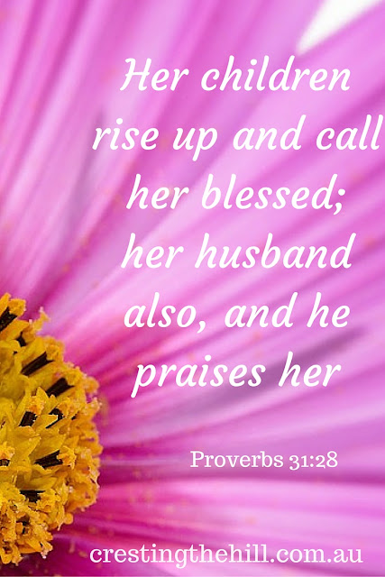 Her children rise up and call her blessed; her husband also, and he praises her