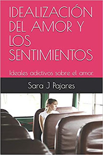 Idealización del Amor y los Sentimientos - Sara J. Pajares