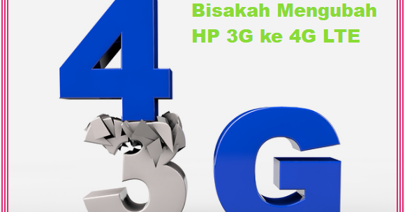 Bisakah HP 3G Menjadi 4G ? Cari Tau Triknya Disini ! - arahmatharh cell