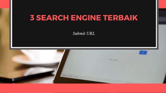 Cara Submit URL Blog ke 3 Search Engine Terpopuler Cara Submit URL Blog ke Google