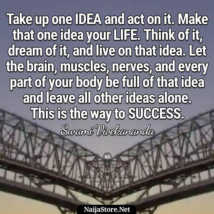 Swami Vivekananda's Quote: Take up one idea and act on it. Make that one idea your life. Think of it, dream of it, and live on that idea. Let the brain, muscles, nerves, and every part of your body be full of that idea and leave all other ideas alone. This is the way to success - Motivational Quotes