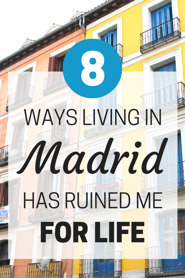 8 ways living in madrid has ruined me