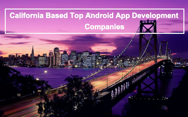 2016 Top Android App Development Companies In California, USA