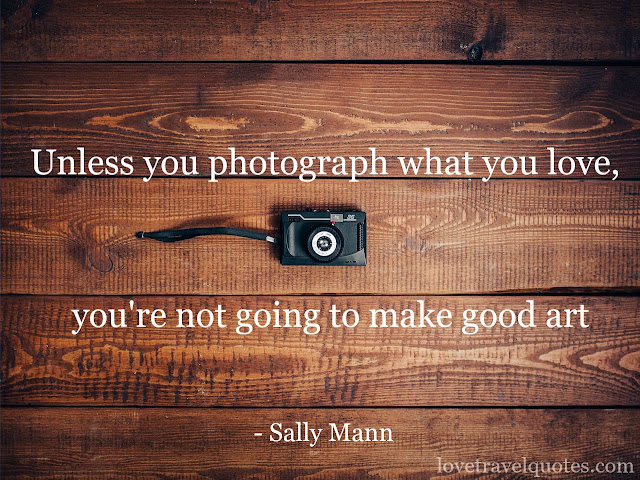 Unless you Photograph what you Love, you're not going to make good Art