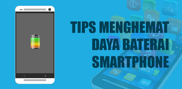 7 Tips Ampuh Menghemat Betarai Smartphone