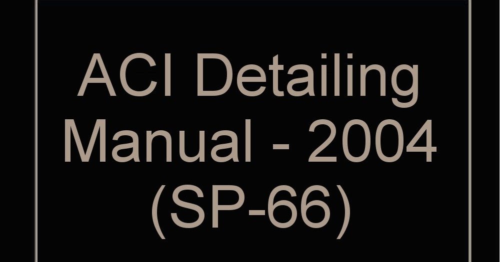 ITS ALL ABOUT CIVIL ENGINEERING ACI DETAILING MANUAL 2004