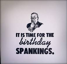 New Beginnings: Birthday spankings are taking longer