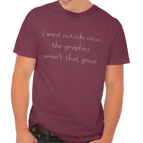 Graphics weren't that Great | Funny Gamer T-Shirt