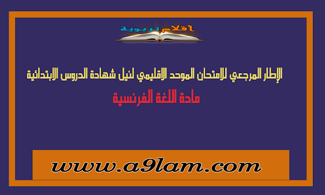 الإطار المرجعي للامتحان الموحد الاقليمي لنيل شهادة الدروس الابتدائية