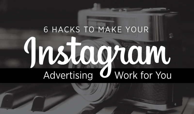 6 Hacks to Make Your Instagram Advertising Work for You - infographic