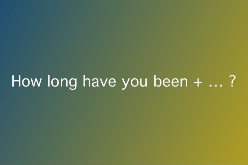 การใช้ How long have you been + …? ใช้ยังไง nez