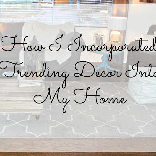 What's Trending for 2014 and How I've Incorporated Some Into My Decorating
