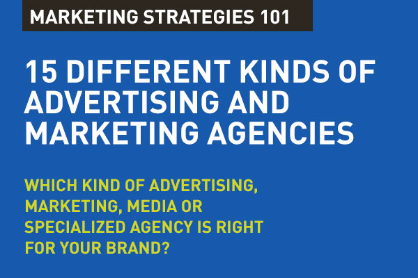 15 Kinds of Advertising, Marketing, Media or Specialized Agencies
