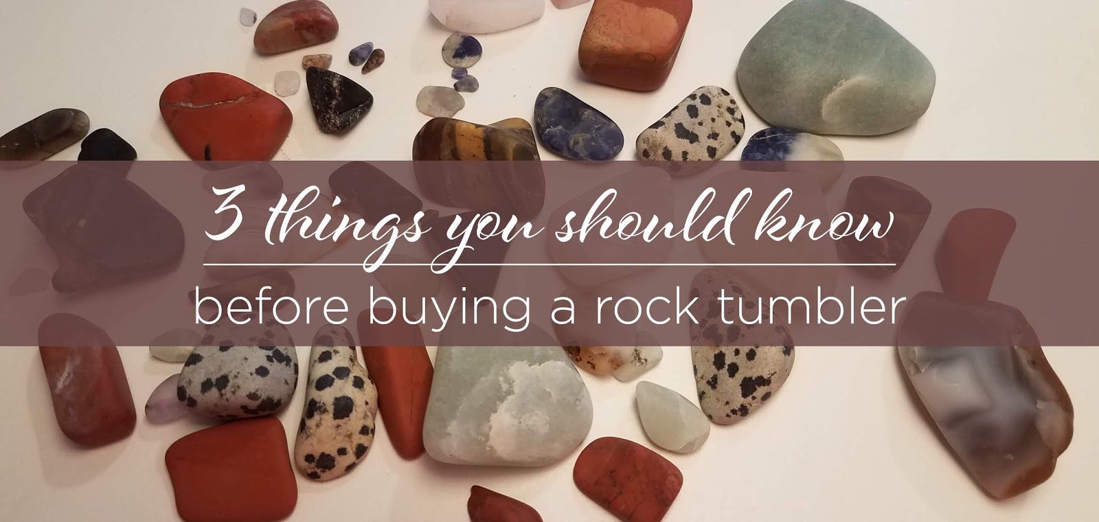 Buying Guides Tumbling FAQ ROCK TUMBLING FAQ - read this first if you are  just starting out