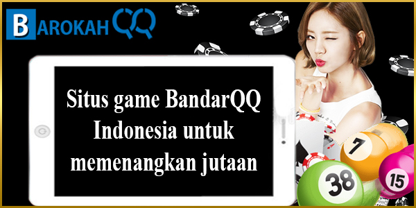 Situs game BandarQQ Indonesia untuk memenangkan jutaan