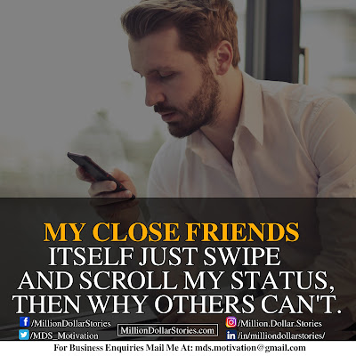 MY CLOSE FRIENDS ITSELF JUST SWIPE AND SCROLL MY STATUS, THEN WHY OTHERS CAN'T. MY CLOSE FRIENDS ITSELF JUST SWIPE AND SCROLL MY STATUS, THEN WHY OTHERS CAN'T.