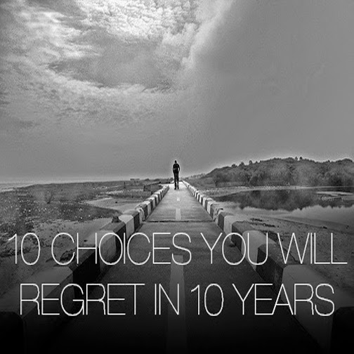 10 Choices You Will Regret in 10 Years
