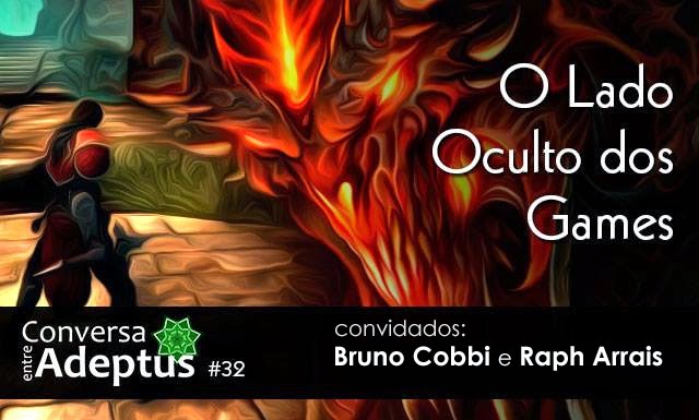 Conversa entre adeptus #32: O lado oculto dos games