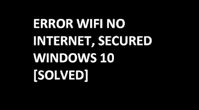 Mengatasi Wifi Error No Internet, Secured di Windows 10