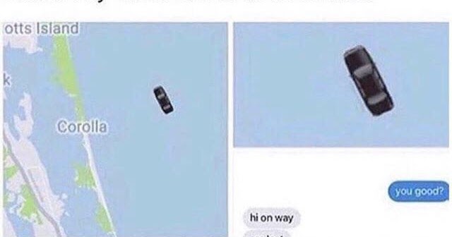 I Think My Uber Driver Is In Trouble You Good Hi On