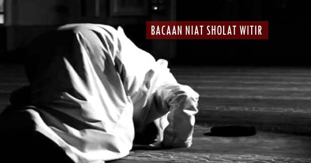 Bacaan Niat Sholat Witir 1 Rakaat, 2 Rakaat, dan 3 Rakaat | Doa Niat Sholat