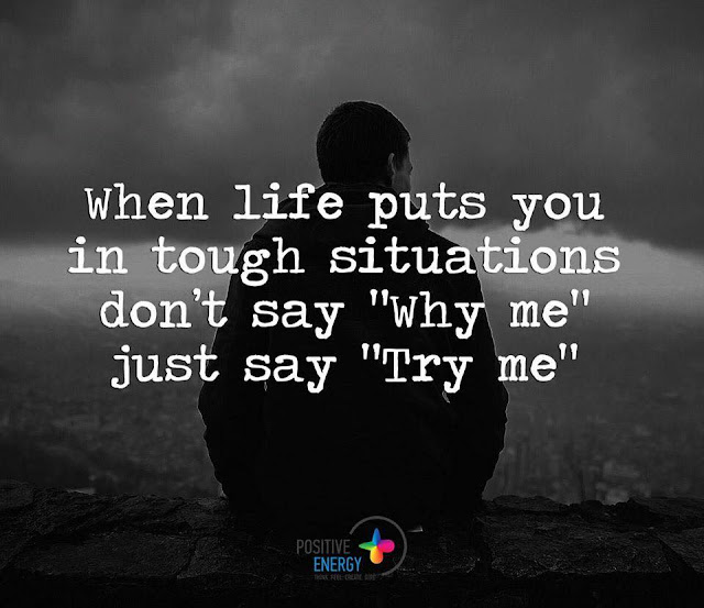 When Life puts you in tough situations don't say Why me just Say Try me