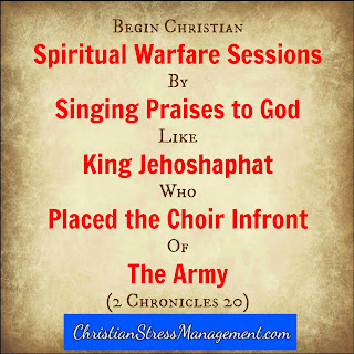 Begin Christian spiritual warfare sessions by singing praises to God like King Jehoshaphat who placed the choir infront of the army 2 Chronicles 20:21