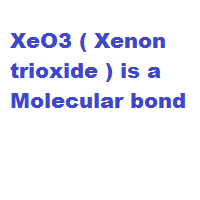 XeO3 ( Xenon trioxide ) is a Molecular bond XeO3 ( Xenon trioxide ) is a Molecular bond