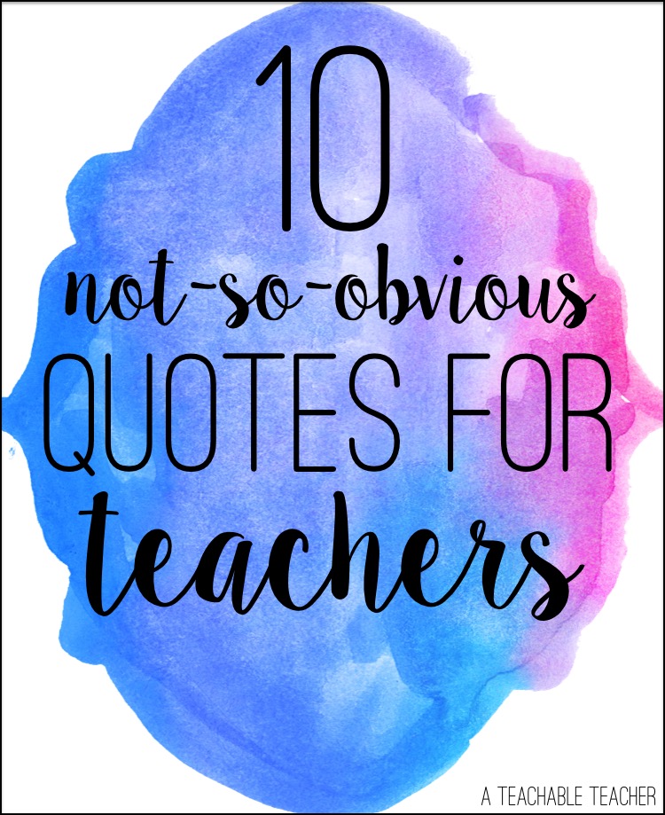 10 Not So Obvious Quotes for Teachers - A Teachable Teacher