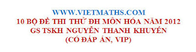 10 đề thi thử môn hóa năm 2012 có đáp án của giáo sư nguyễn thanh khuyến