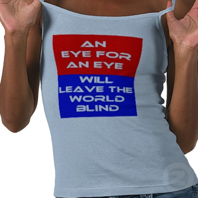 an eye for an eye leaves the whole world blind an eye for an eye leaves the whole world blind