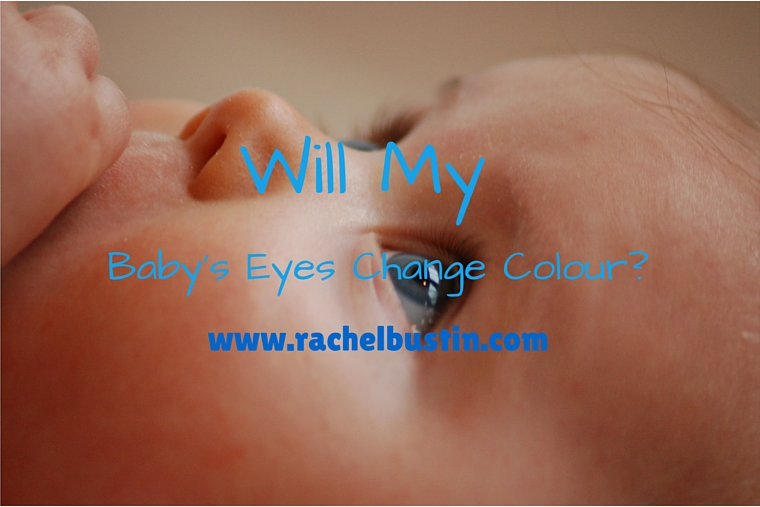 Will My Baby's Eyes Change Colour? Rachel Bustin