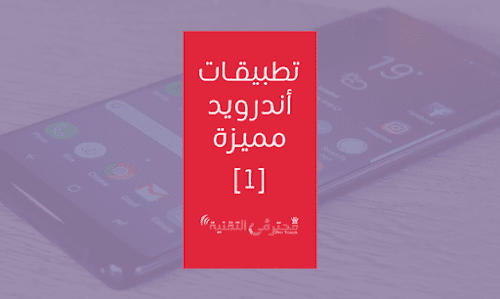 تطبيقات اندرويد 2018 مميزة جدا لن تستغني عنها
