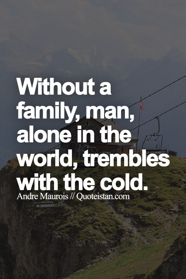 Without a family, man, alone in the world, trembles with the cold.